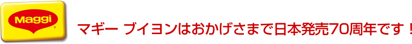 マギー ブイヨンはおかげさまで日本発売70周年です！